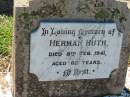 
Herman HUTH,
died 8 Feb 1941 aged 68 years;
Kalbar General Cemetery, Boonah Shire
