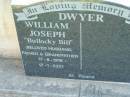 
William Joseph DWYER (Bullocky Bill),
husband father grandfather,
17-8-1916 - 17-1-2001;
Kalbar General Cemetery, Boonah Shire
