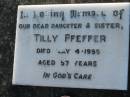 
Tilly PFEFFER, daughter sister,
died 4 May 1955 aged 57 years;
Kalbar General Cemetery, Boonah Shire
