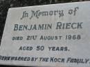 
Benjamin RIECK,
died 21 Aug 1968 aged 50 years,
remembered by KOCH family;
Kalbar General Cemetery, Boonah Shire
