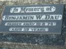 
Benjamin W. DAU,
died 10-8-74 aged 59 years;
Kalbar General Cemetery, Boonah Shire
