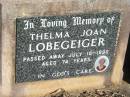 
Thelma Joan LOBEGEIGER,
died 10 July 1990 aged 74 years;
Kalbar General Cemetery, Boonah Shire
