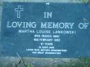
Martha Louise LANKOWSKI,
died 16 Feb 1995 aged 81 years,
wife mother grandmother great-grandmother;
Kalbar General Cemetery, Boonah Shire
