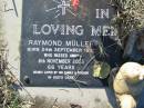 
Raymond MULLER
born 24 Sept 1937 died 6 Nov 2003 aged 66 years;
Kalbar General Cemetery, Boonah Shire
