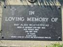 
May Alma WEATHERHEAD,
born Gayndah 26 May 1920,
died 29 May 1999 aged 79 years,
loved by Luthje & Weatherhead families;
Kalbar General Cemetery, Boonah Shire
