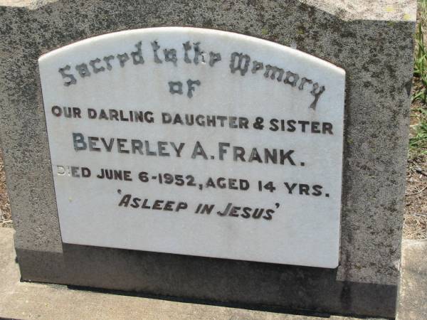 Beverley A. FRANK, daughter sister,  | died 6 June 1952 aged 14 years;  | Kalbar General Cemetery, Boonah Shire  | 