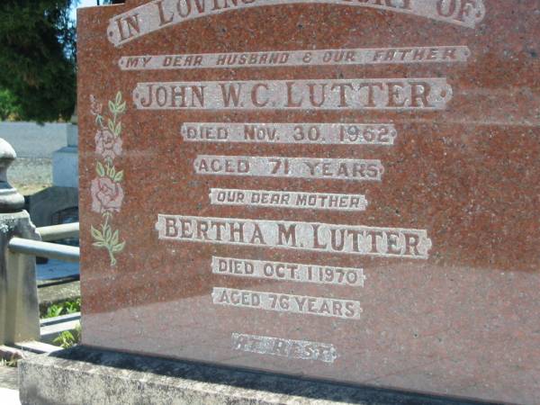 John W.C. LUTTER, husband father,  | died 30 Nov 1962 aged 71 years;  | Bertha M. LUTTER, mother,  | died 1 Oct 1970 aged 76 years;  | Kalbar General Cemetery, Boonah Shire  | 