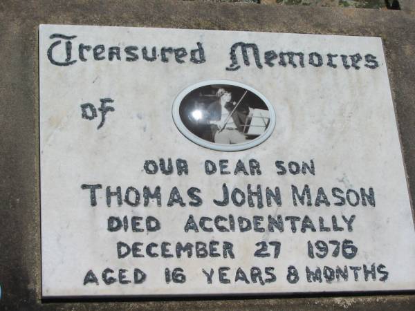 Thomas John MASON, son,  | died accidentally 27 Dec 1976  | aged 16 years 8 months;  | Kalbar General Cemetery, Boonah Shire  | 