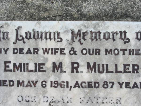Emilie M.R. MULLER, wife mother,  | died 6 May 1961 aged 87 years;  | William A. MULLER, father,  | died 17 April 1968 aged 90 years;  | Kalbar General Cemetery, Boonah Shire  | 