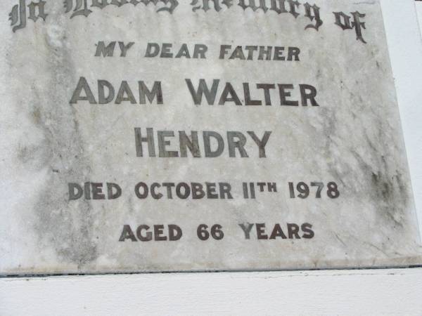 Adam Walter HENDRY, father,  | died 11 Oct 1978 aged 66 years;  | Kalbar General Cemetery, Boonah Shire  | 