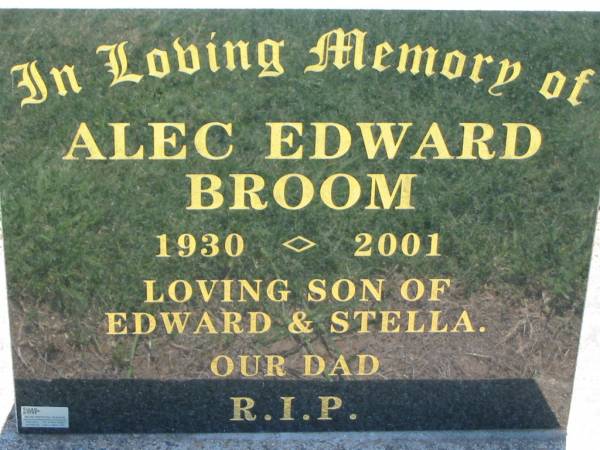 Alec Edward BROOM,  | 1930 - 2001,  | son of Edward & Stella, our dad;  | Kalbar General Cemetery, Boonah Shire  | 