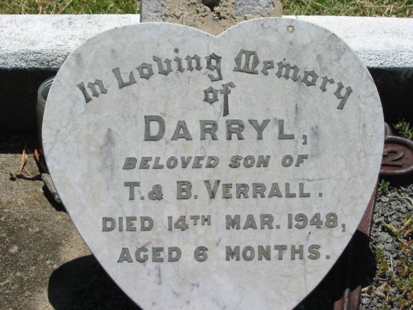Darryl, son of T. & B. VERRALL,  | died 15 Mar 1948 aged 6 months;  | Kalbar General Cemetery, Boonah Shire  | 