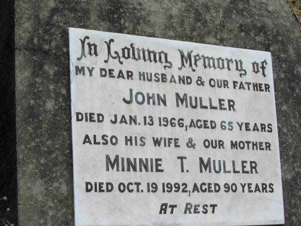 John MULLER, husband father,  | died 13 Jan 1966 aged 65 years;  | Minnie T. MULLER, wife mother,  | died 19 Oct 1992 aged 90 years;  | Kalbar General Cemetery, Boonah Shire  | 