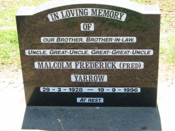Malcolm Frederick (Fred) YARROW,  | brother brother-in-law  | uncle great-uncle great-great-uncle,  | 29-3-1928 - 19-9-1996;  | Kalbar General Cemetery, Boonah Shire  | 