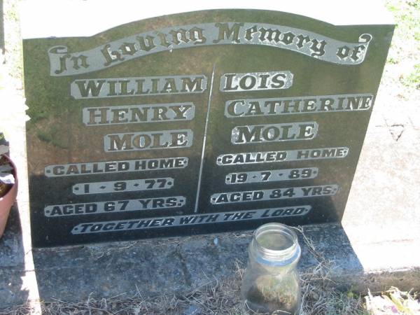 William Henry MOLE,  | died 1-9-77 aged 67 years;  | Lois Catherine MOLE,  | died 19-7-89 aged 84 years;  | Kalbar General Cemetery, Boonah Shire  | 