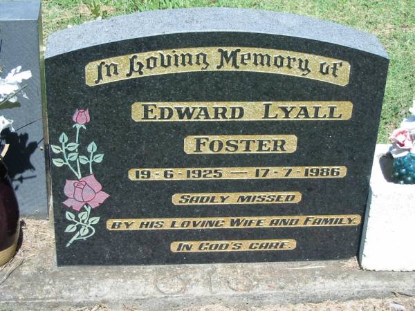 Edward Lyall FOSTER,  | 19-6-1925 - 17-7-1986,  | missed by wife & family;  | Kalbar General Cemetery, Boonah Shire  | 