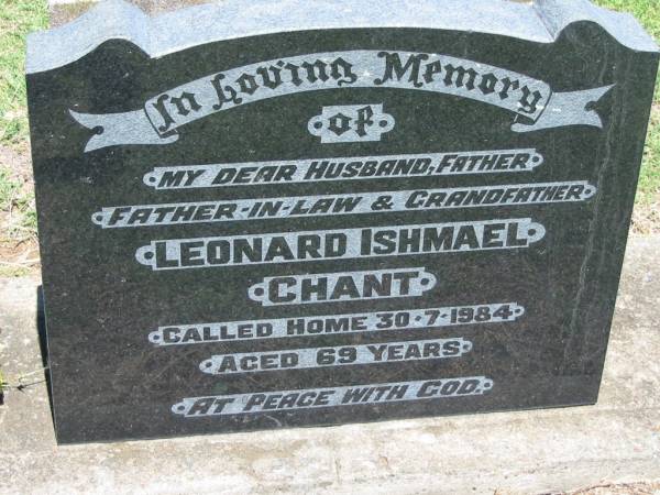 Leonard Ishmael CHANT,  | husband father father-in-law grandfather,  | died 30-7-1984 aged 69 years;  | Kalbar General Cemetery, Boonah Shire  | 