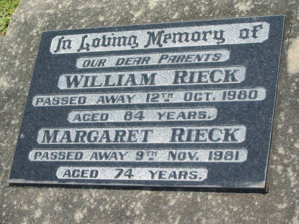parents;  | William RIECK, died 12 Oct 1980 aged 84 years;  | Margaret RIECK, died 9 Nov 1981 aged 74 years;  | Kalbar General Cemetery, Boonah Shire  |   | 