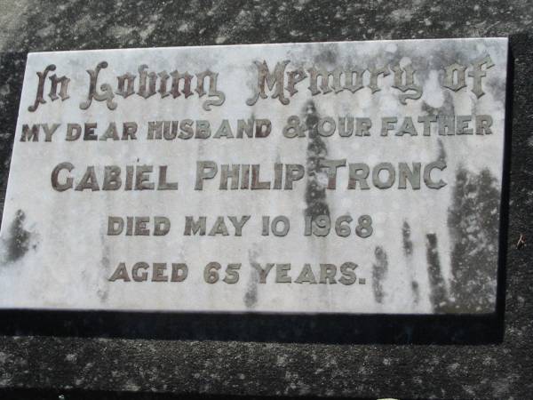 Gabiel Philip TRONC,  | husband father,  | died 10 May 1968 aged 65 years;  | Kalbar General Cemetery, Boonah Shire  | 