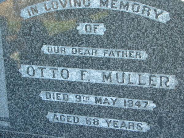 Otto F. MULLER, father,  | died 9 May 1947 aged 68 years;  | Kalbar General Cemetery, Boonah Shire  | 