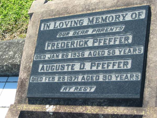 parents;  | Frederick PFEFFER,  | died 26 Jan 1936 aged 58 years;  | Auguste D. PFEFFER,  | died 28 Feb 1971 aged 90 years;  | Kalbar General Cemetery, Boonah Shire  | 