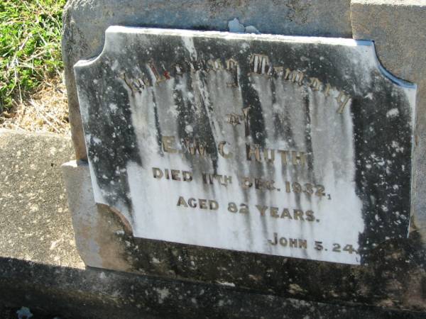 E.W.C. HUTH,  | died 11 Dec 1932 aged 82 years;  | Kalbar General Cemetery, Boonah Shire  | 