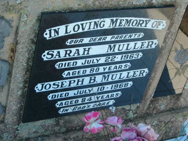 parents;  | Sarah MULLER,  | died 22 July 1963 aged 80 years;  | Joseph B. MULLER,  | died 10 July 1968 aged 84 years;  | Kalbar General Cemetery, Boonah Shire  | 