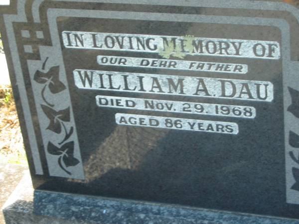 William A. DAU, father,  | died 29 Nov 1968 aged 86 years;  | Kalbar General Cemetery, Boonah Shire  | 