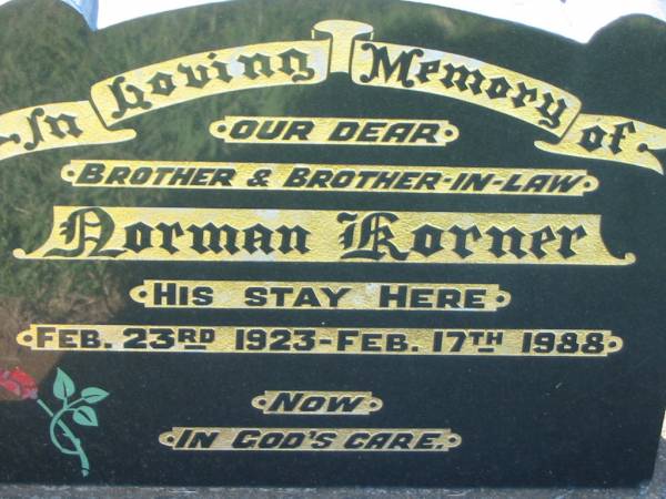 Norman KORNER, brother brother-in-law,  | 23 Feb 1923 - 17 Feb 1988;  | Kalbar General Cemetery, Boonah Shire  | 