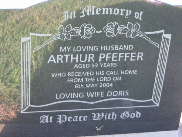 Arthur PFEFFER, husband,  | died 6 May 2004 aged 93 years,  | wife Doris;  | Kalbar General Cemetery, Boonah Shire  | 