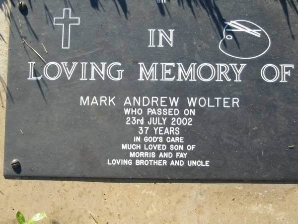 Mark Andrew WOLTER,  | died 23 July 2002 aged 37 years,  | son of Morris & Fay, brother uncle;  | Kalbar General Cemetery, Boonah Shire  | 