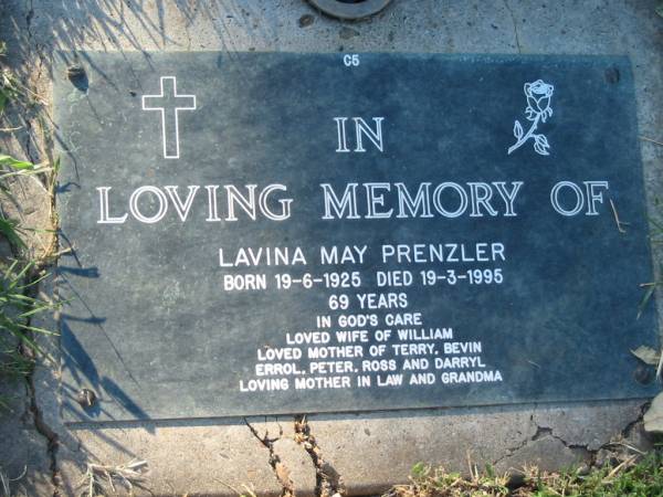 Lavina May PRENZLER,  | born 19-6-1925 died 19-3-1995 aged 69 years,  | wife of William,  | mother of Terry, Bevin, Errol, Peter, Ross & Darryl,  | mother-in-law grandma;  | Kalbar General Cemetery, Boonah Shire  | 