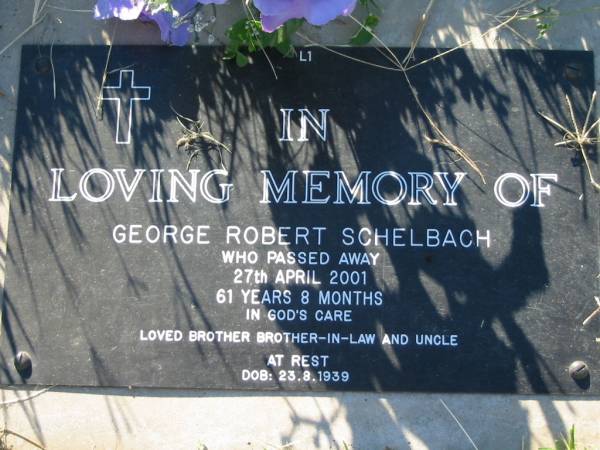 George Robert SCHELBACH,  | died 27 April 2001 aged 61 years 8 months,  | brother brother-in-law uncle;  | Kalbar General Cemetery, Boonah Shire  | 