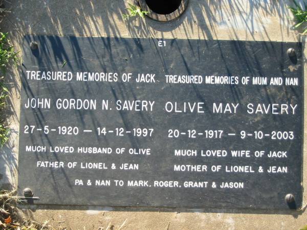 John Gordon N. SAVERY (Jack),  | 27-5-1920 - 14-12-1997,  | husband of Olive, father of Lionel & Jean;  | Olive May SAVERY,  | 20-12-1917 - 9-10-2003,  | wife of Jack, mother of Lionel & Jean;  | pa & nan to Mark, Roger, Grant & Jason;  | Kalbar General Cemetery, Boonah Shire  | 