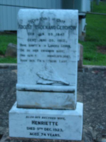 August Ferdenand GERCHOW  | geb 20 Jan 1847, gest 20 Jun 1912  | (wife) Henriette (GERCHOW)  | 9 Dec 1923, aged 74  |   | St John's Lutheran Church Cemetery, Kalbar, Boonah Shire  |   | 