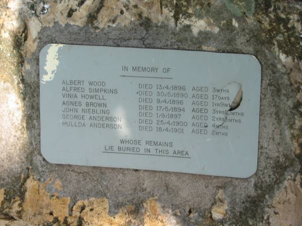 Albert WOOD 13 Apr 1896 aged 3 months;  | Alfred SIMPKINS 30 May 1890 aged 17 days;  | Vinia HOWELL 9 Apr 1896 aged 1 year 9 months;  | Agnes BROWN 17 May 1894 aged 3 years 10 months;  | John NIEBLING 1 Sep 1897 aged 2 years 8 months;  | George ANDERSON 25 Apr 1900, aged 4 months;  | Hullda ANDERSON 18 Apr 1901, aged 2 months;  | The Salvation Army Church, Kalbar, Boonah Shire  | 