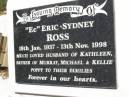 
(Ec) Eric Sydney ROSS,
18 Jan 1937 - 13 Nov 1998,
husband of Kathleen,
father of Murray, Michael & Kellie,
poppy;
Kandanga Cemetery, Cooloola Shire
