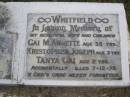 
Steven Jeffrey BLANCHARD,
accidentally killed 17 Dec 1980 aged 17 years,
with mother;
wife children;
Gai M. Annette WHITFIELD, aged 35 years;
Kristopher Joseph WHITFIELD, aged 3 years;
Tany Gai WHITFIELD, aged 2 years;
accidentally killed 7-12-78;
Kandanga Cemetery, Cooloola Shire
