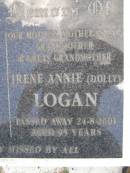 
Thomas Hector LOGAN,
husband father father-in-law grandfather,
died 9-1-1976 aged 70 years;
Irene Annie (Dolly) LOGAN,
mother mother-in-law grandmother great-grandmother,
died 24-8-2001 aged 95 years;
Kandanga Cemetery, Cooloola Shire
