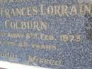 
Gloria Frances Lorraine COLBURN,
wife mother grandmother,
died 6 Feb 1973 aged 49 years;
Kandanga Cemetery, Cooloola Shire
