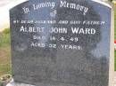 
Albert John WARD, husband father,
died 14-4-49 aged 52 years;
Madge WARD, mother,
died 14 Aug 1970 aged 75 years;
Kandanga Cemetery, Cooloola Shire
