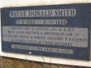 
Wayne Donald SMITH,
17-5-1955 - 8-11-1998,
son of Donald (decd) & Joy,
brother & brother-in-law of Gay & Gary,
Donna & Robert, Gregory & Kathryn,
uncle;
Kandanga Cemetery, Cooloola Shire
