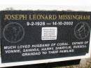 
Joseph Leonard MISSINGHAM,
9-2-1928 - 14-10-2002,
husband of Coral,
father of Vonnie, Sandra, Harry, Sherylie & Russell,
grandad;
Kandanga Cemetery, Cooloola Shire
