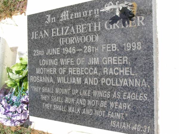 Jean Elizabeth GREER (FORWOOD),  | 23 June 1946 - 28 Feb 1998,  | wife of Jim GREER,  | mother of Rebecca, Rachel, Rosanna, William & Pollyanna;  | Kandanga Cemetery, Cooloola Shire  | 