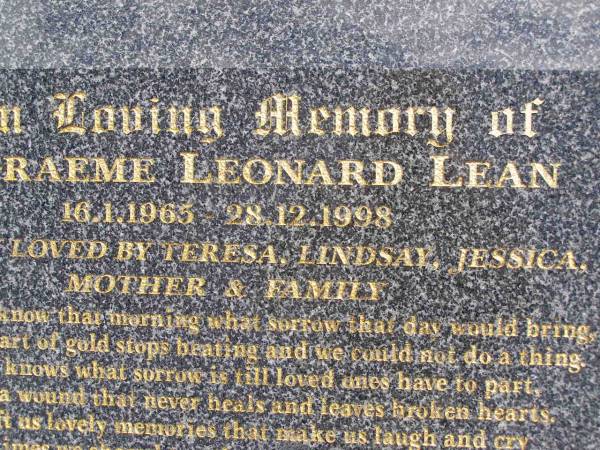 Graeme Leonard LEAN,  | 16-1-1965 - 28-12-1998,  | loved by Teresa, Lindsay, Jessica, mother & family;  | Kandanga Cemetery, Cooloola Shire  | 