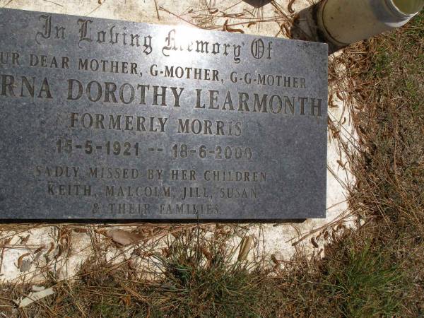 Verna Dorothy LEARMONTH, formerly MORRIS,  | mother grandmother great-grandmother,  | 15-5-1921 - 18-6-2000,  | children Keith, Malcolm, Jill & Susan;  | Kandanga Cemetery, Cooloola Shire  | 