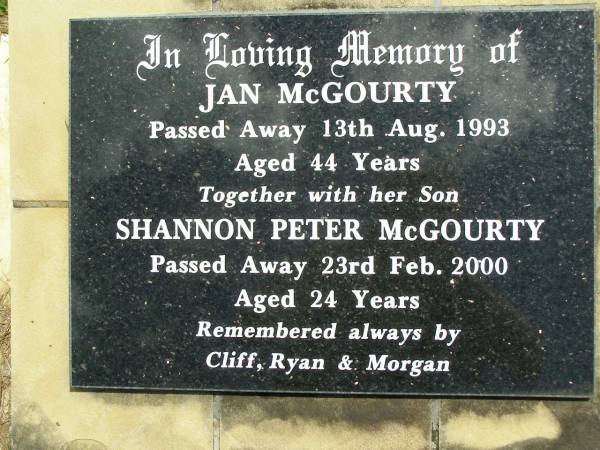 Jan MCGOURTY,  | died 13 Aug 1993 aged 44 years;  | Shannon Peter MCGOURTY, son,  | died 23 Feb 2000 aged 24 years;  | remembered by Cliff, Ryan & Morgan;  | Kandanga Cemetery, Cooloola Shire  | 