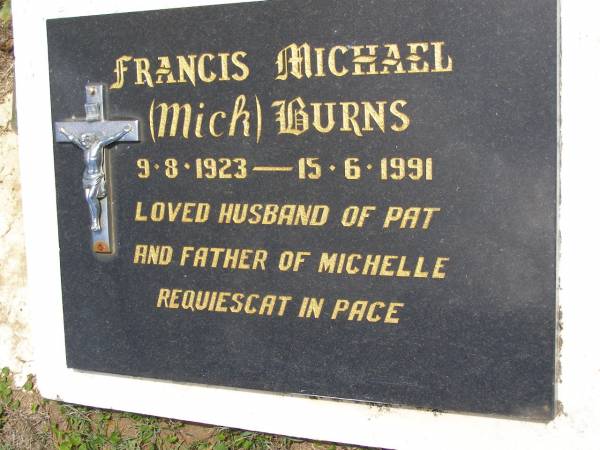 Francis Michael (Mick) BURNS,  | 9-8-1923 - 15-6-1991,  | husband of Pat,  | father of Michelle;  | Kandanga Cemetery, Cooloola Shire  | 