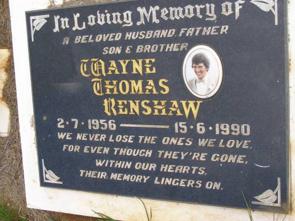 Wayne Thomas RENSHAW,  | husband father son brother,  | 2-7-1956 - 15-6-1990;  | Kandanga Cemetery, Cooloola Shire  | 