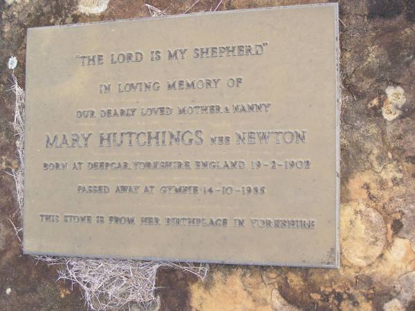 Mary HUTCHINGS nee NEWTON,  | mother nanny,  | born Deepcar, Yorkshire, England 19-2-1902,  | died Gympie 14-10-1985;  | Kandanga Cemetery, Cooloola Shire  | 